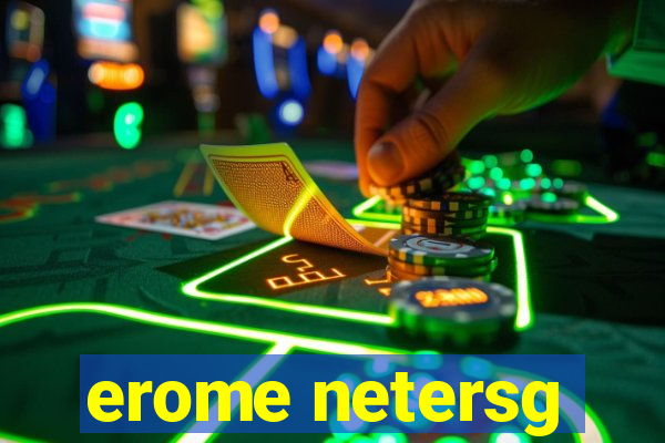 erome netersg